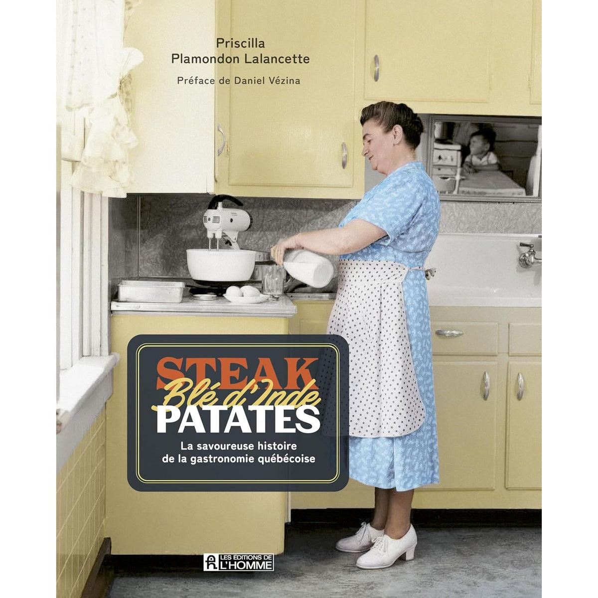 Steak Blé d'Inde Patate : La savoureuse histoire de la gastronomie québécoise - De L'Homme Ed. - Livre de cuisine - - La Guilde Culinaire